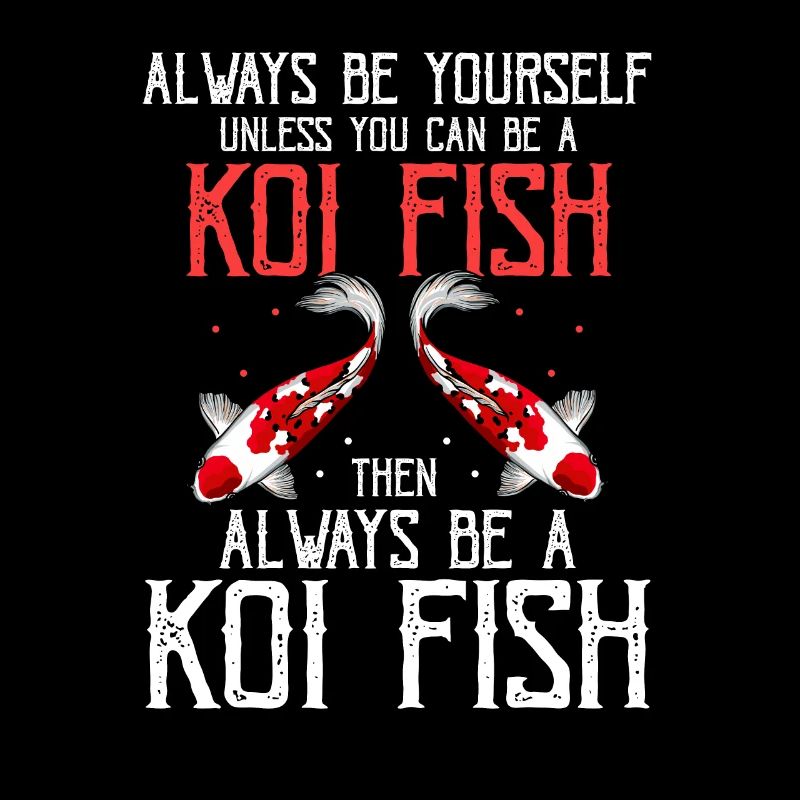 Always Be Yourself Unless You Can Be A Koi Fish