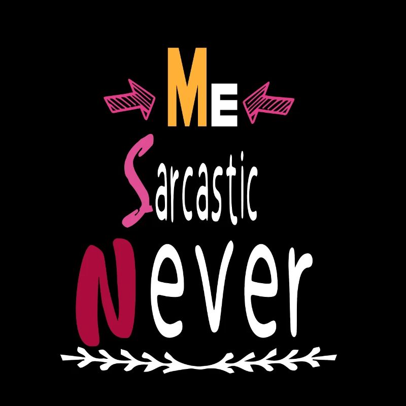 ME SARCASTIC NEVER