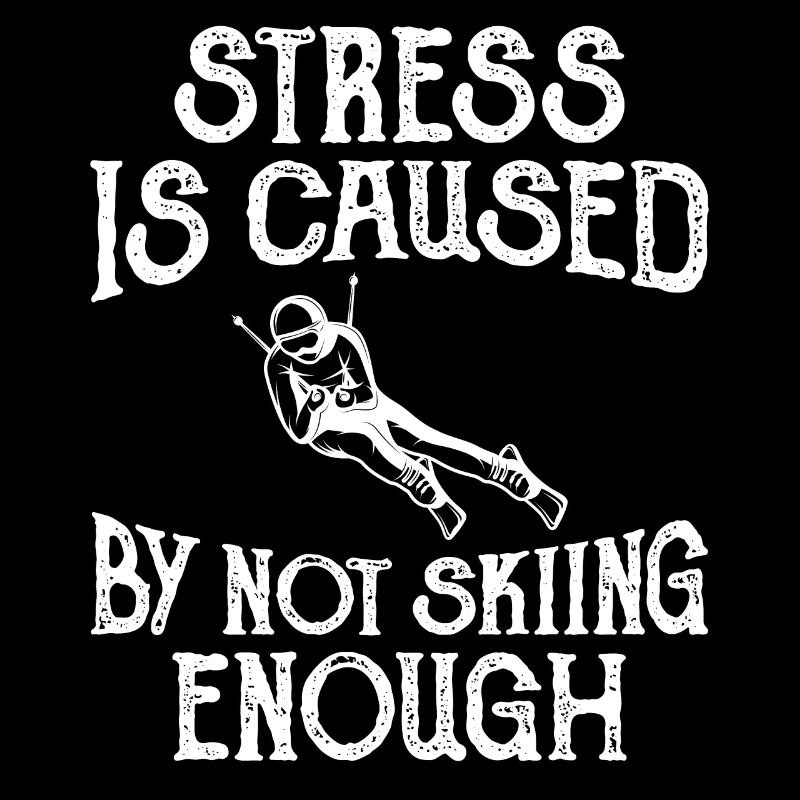 Stress is caused by not enough skis