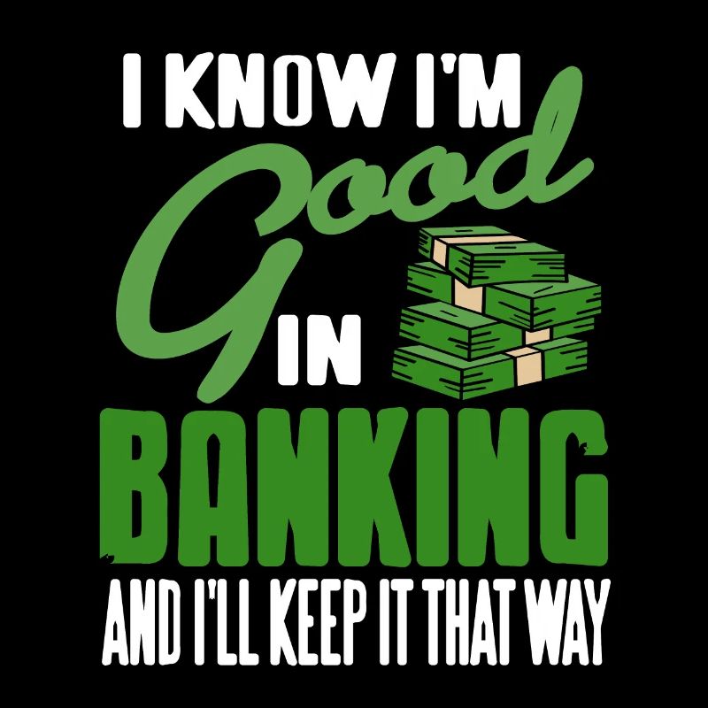 I Know I'm Good In Banking & I'll Keep It That Way