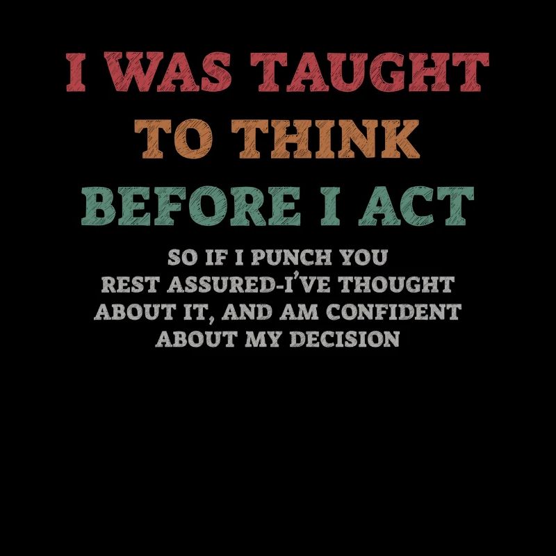 I Was Taught To Think Before I act Sarcasm