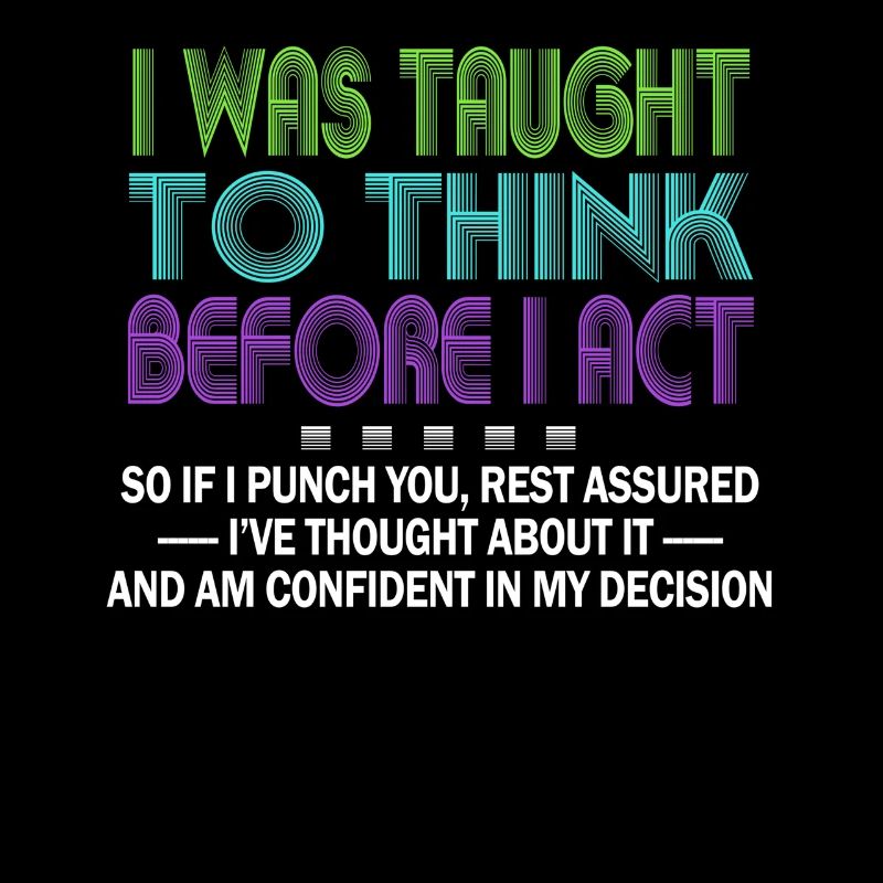 I Was Taught To Think Before I act Sarcasm