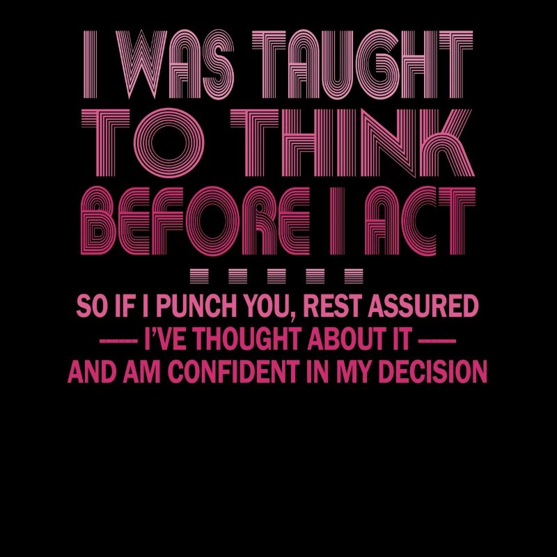 I Was Taught To Think Before I act Sarcasm