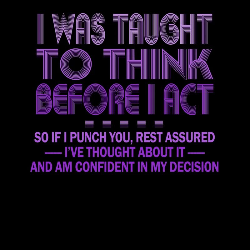 I Was Taught To Think Before I act Sarcasm