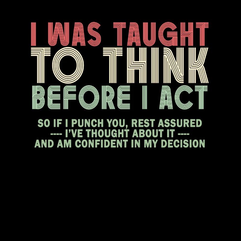 I Was Taught To Think Before I act Sarcasm