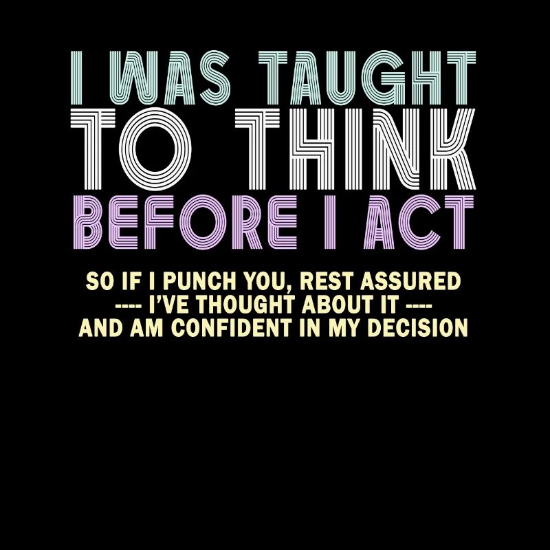 I Was Taught To Think Before I act Sarcasm