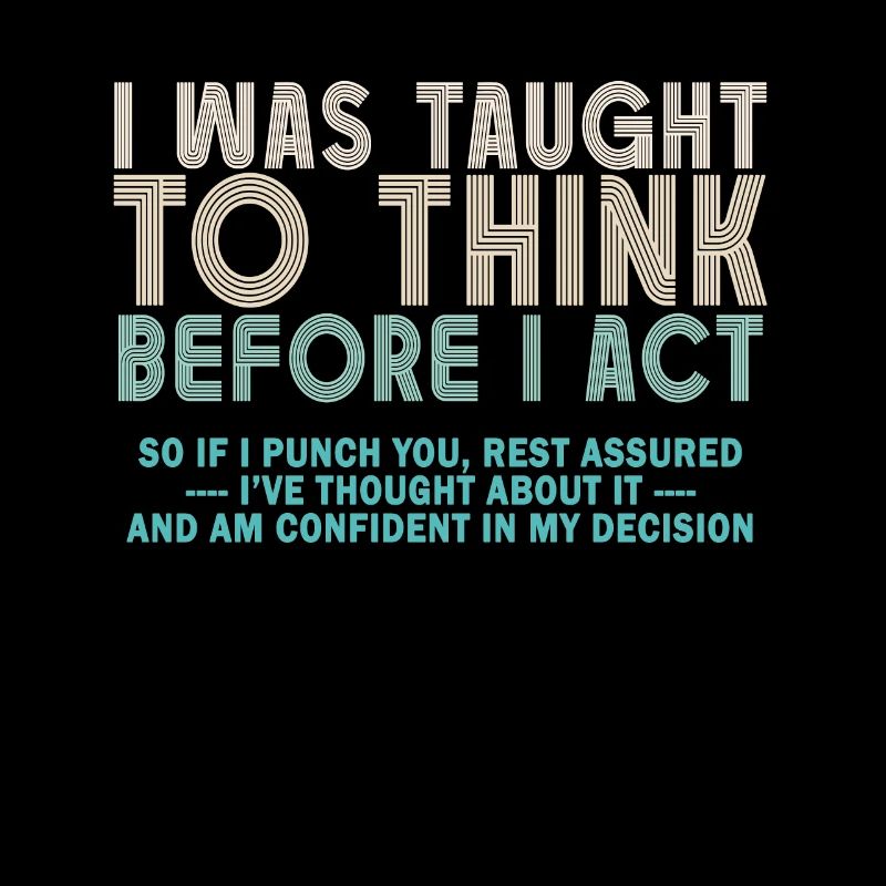 I Was Taught To Think Before I act Sarcasm