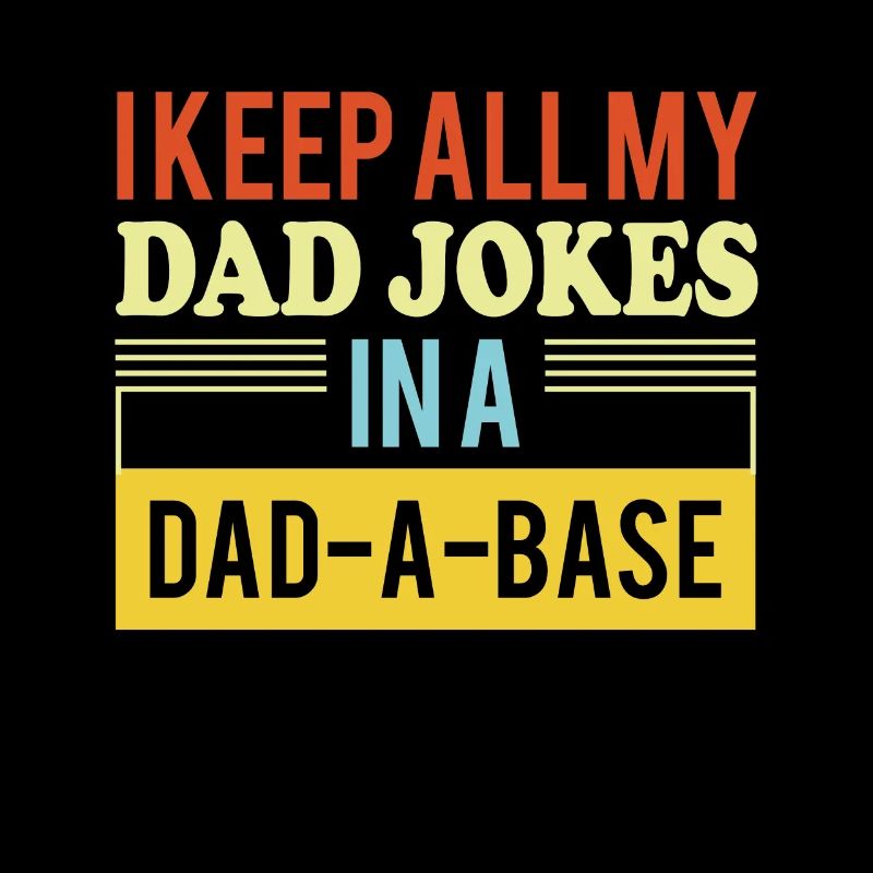 I Keep All My Dad Jokes In A Dad A Base