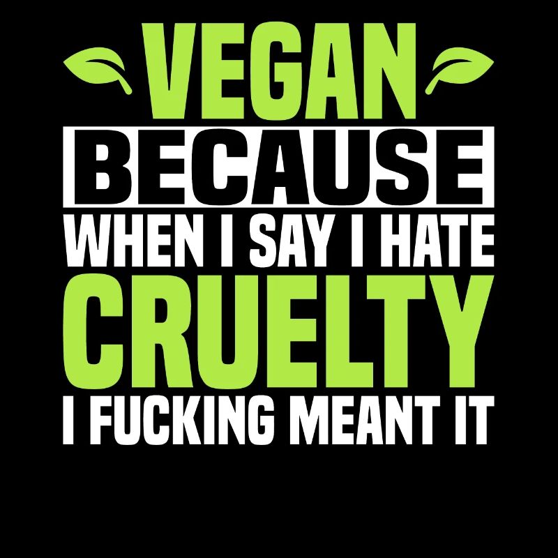 Vegan Because I Hate Cruelty - Vegan