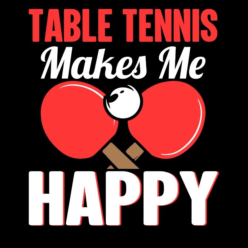 Table tennis makes me happy - Ping Pong