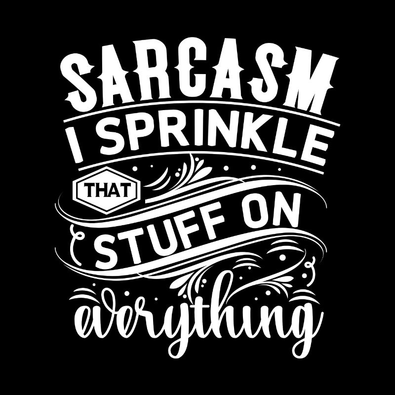 Sarcasm I Sprinkle That Stuff On Everything