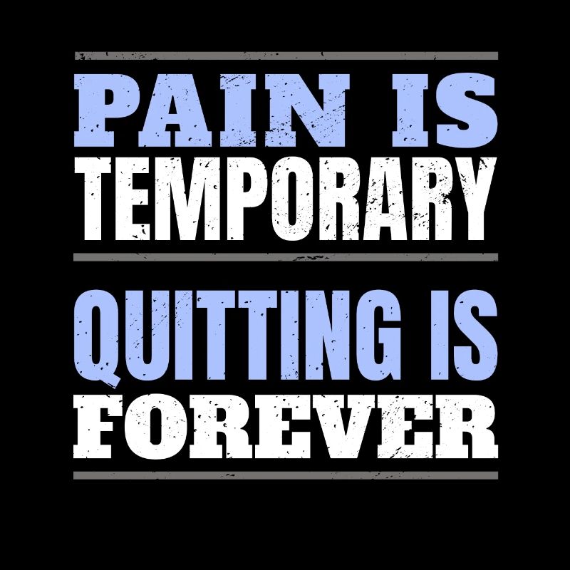 PAIN IS TEMPORARY - QUITTING IS FOREVER