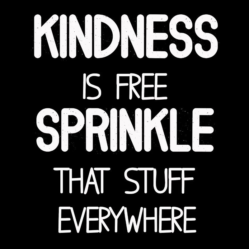 Kindness Is Free Sprinkle That Stuff Everywhere