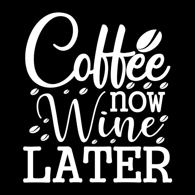 Coffee Now Wine Later - Funny coffee saying