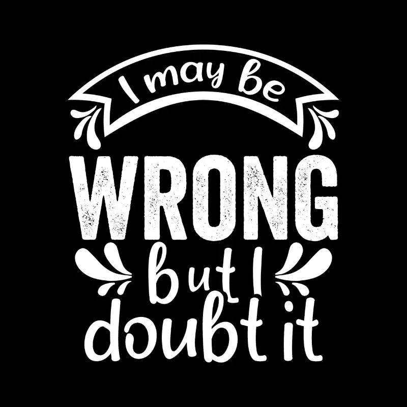 I May Be Wrong But I Doubt It - Lustiger Spruch