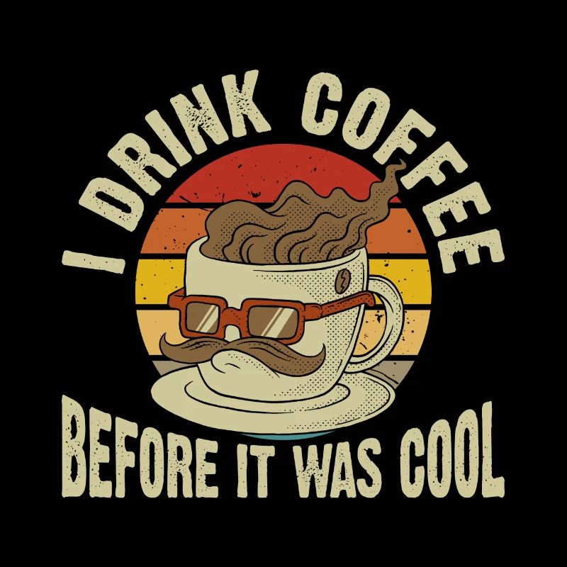 I drink coffee before it was cool