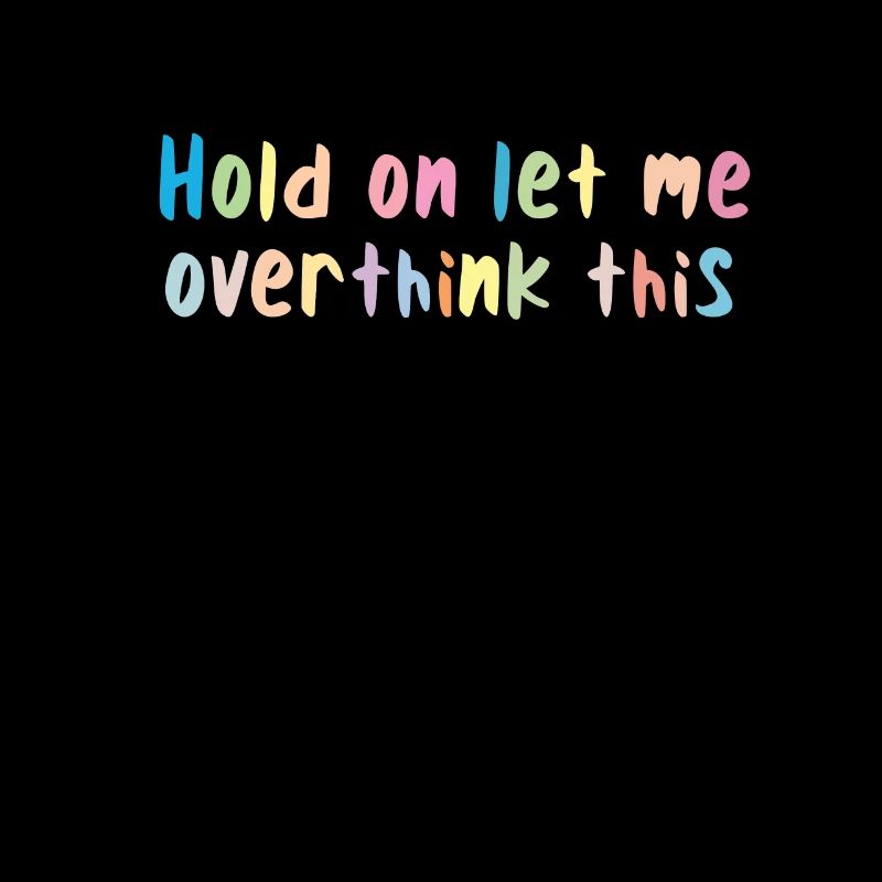 Hold on Let me Overthink this