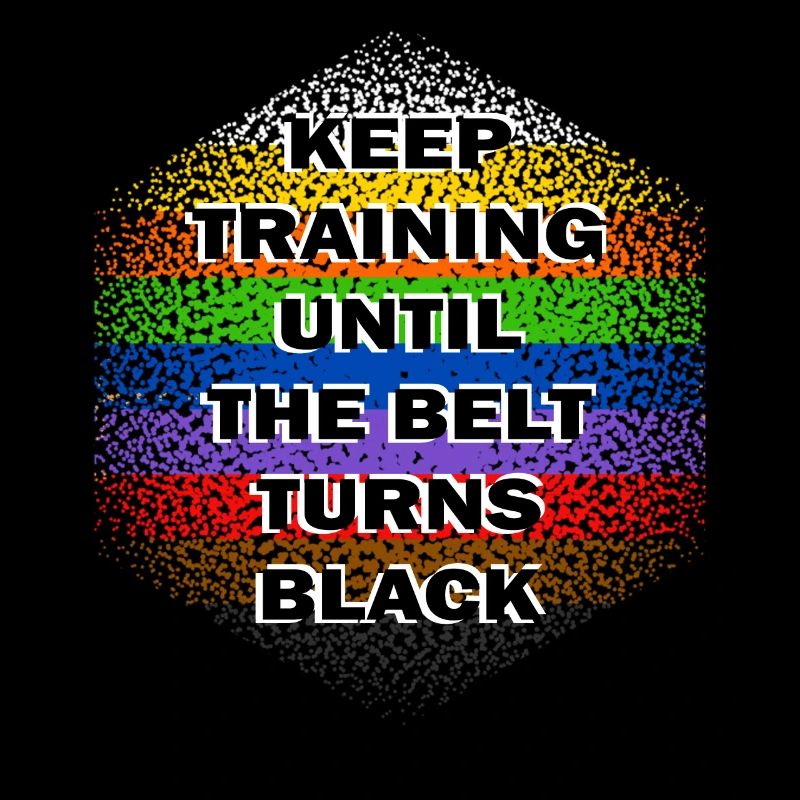 Keep Training Until The Belt Turns Black