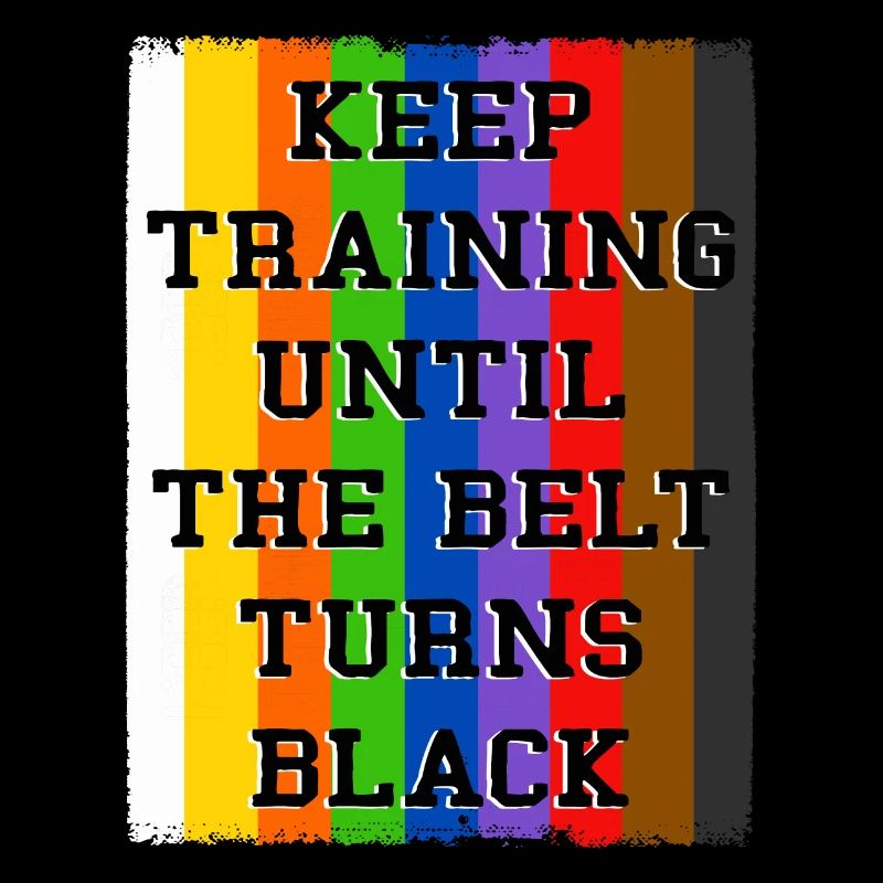 Keep Training Until The Belt Turns Black