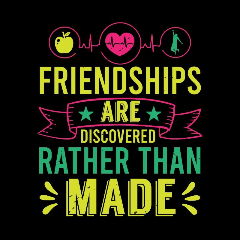 FRIENDSHIPS ARE DISCOVERED RATHER THAN MADE