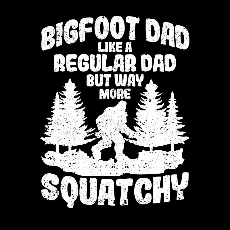 Bigfoot Dad Like A Regular Daddy But Way More