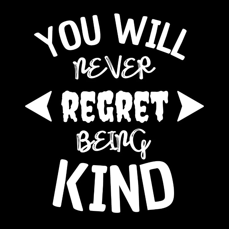 you will never regret being kind, kindness