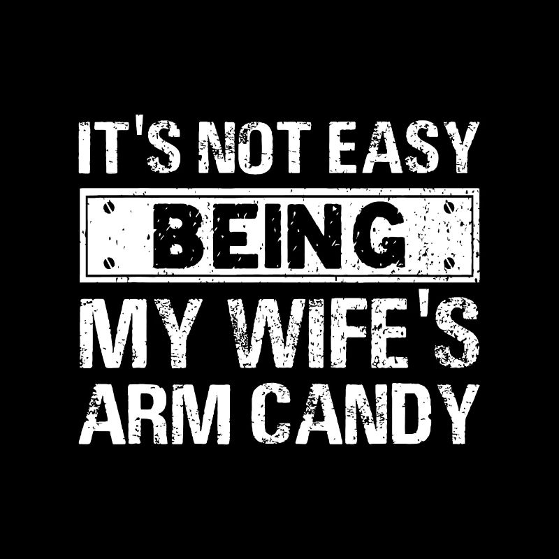 Its Not Easy Being My Wifes Arm Candy