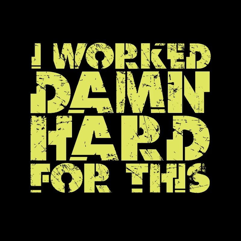 I worked damn hard for it