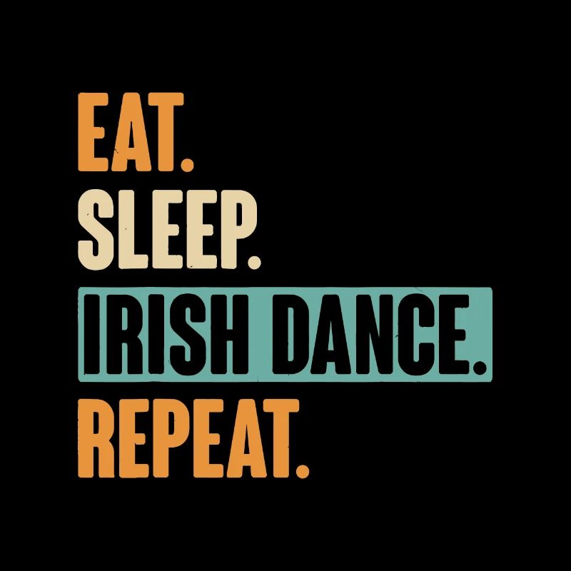 Eat Sleep Irish Dance Repeat - Danse irlandaise
