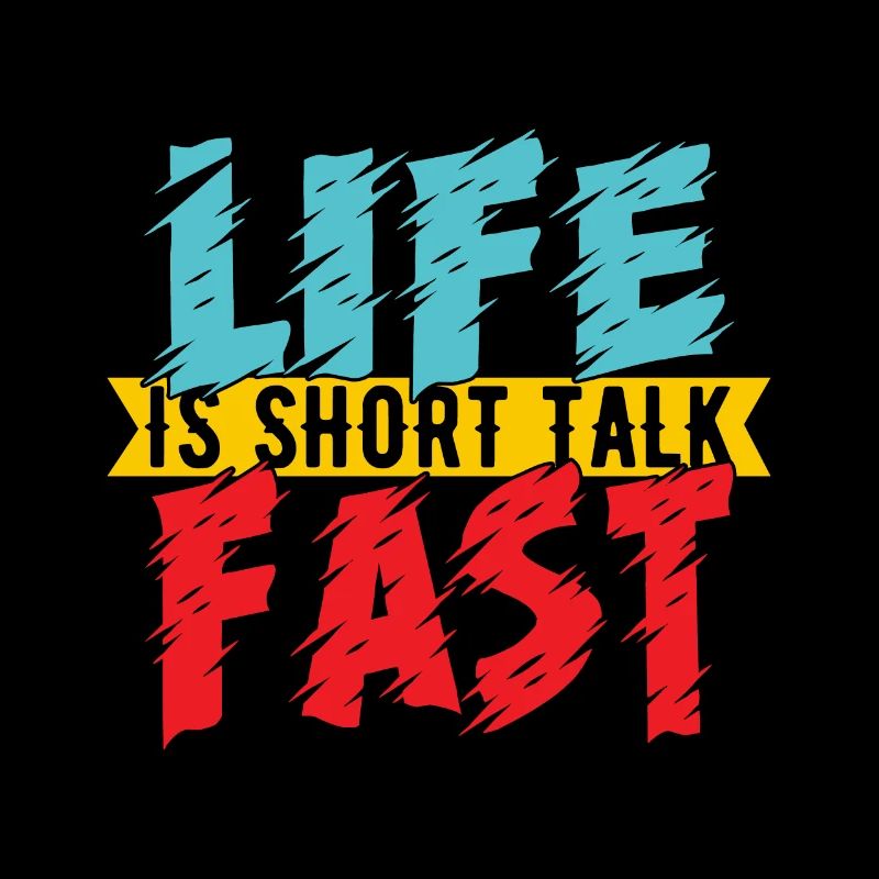 Life is short talk fast