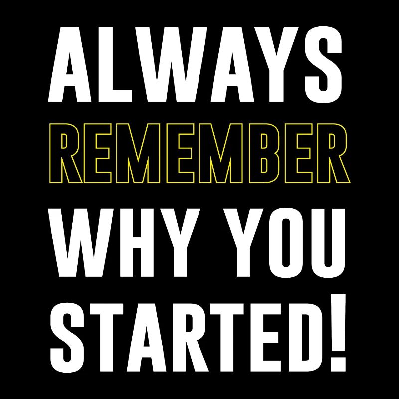 Always remember why you started