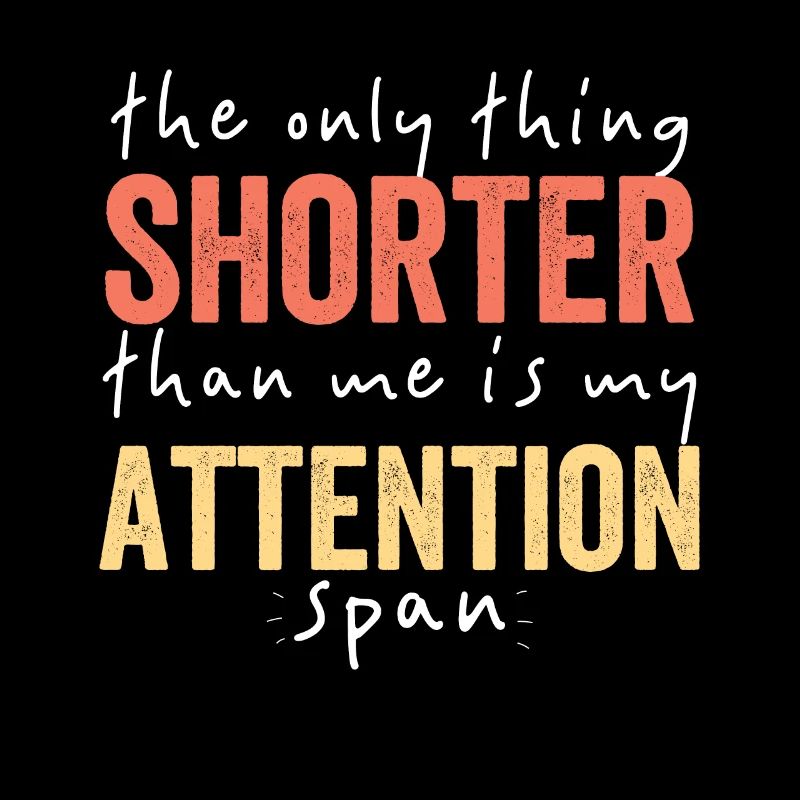 La seule chose plus courte que moi ma capacité d’attention
