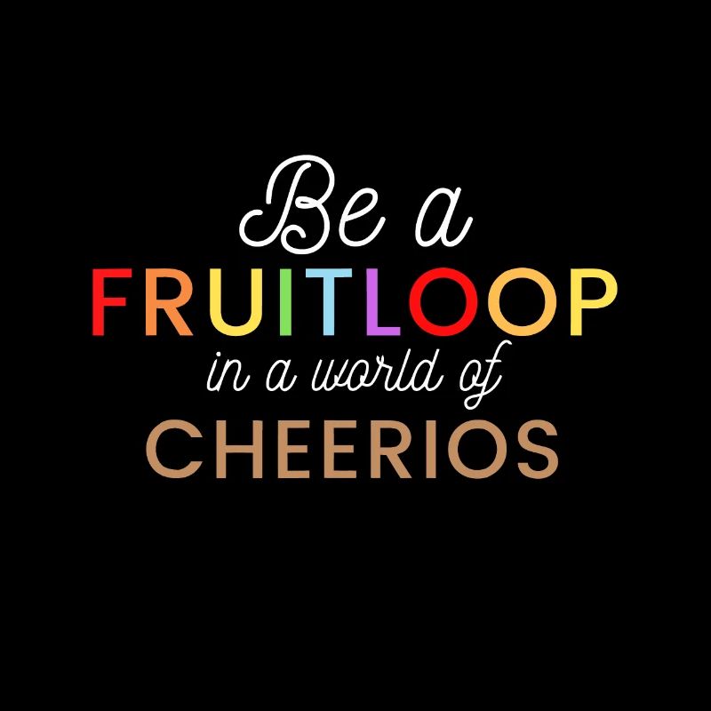 Sei ein Fruit Loop in einer Welt der Cheerios