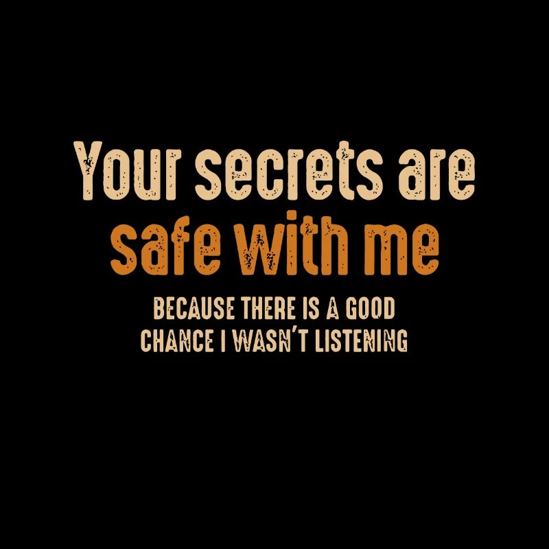 Vos secrets sont en sécurité avec moi parce qu’il y a un