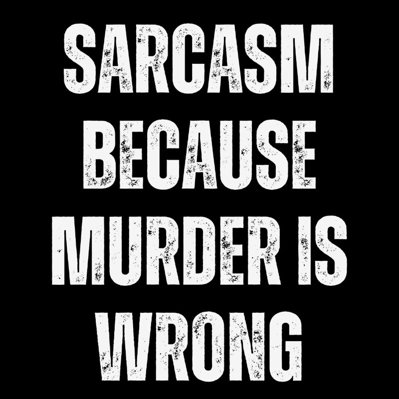Sarcasme parce que le meurtre est mal.