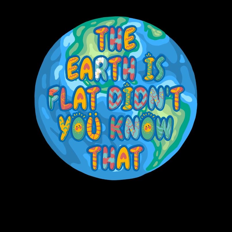 The Earth Is Flat Didn't You Know That?