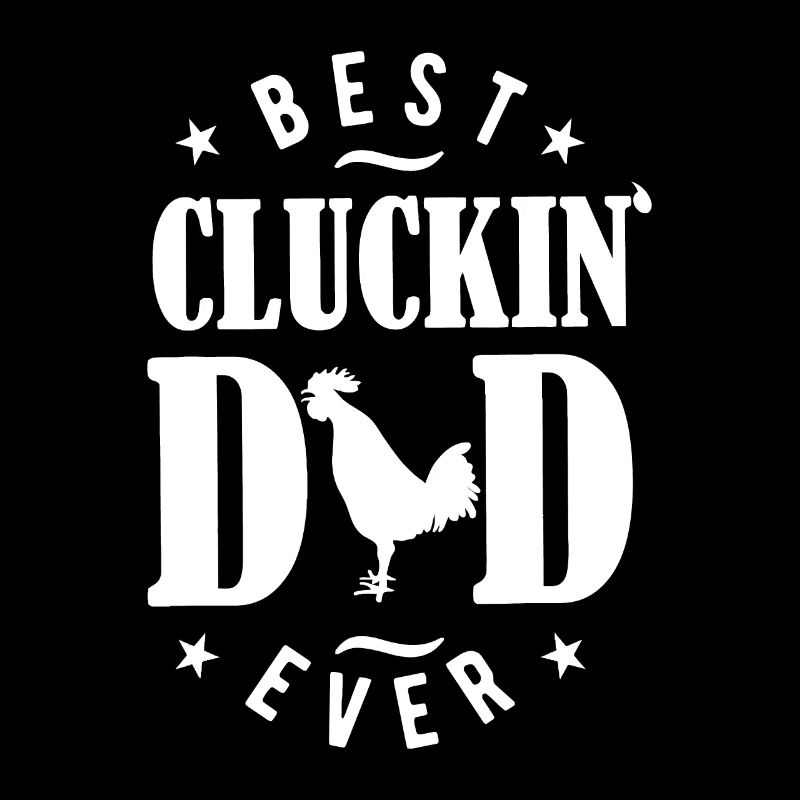 Best Cluckin Dad Ever - Chicken Daddy