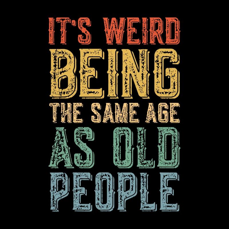 It's Weird Being The Same Age As Old People