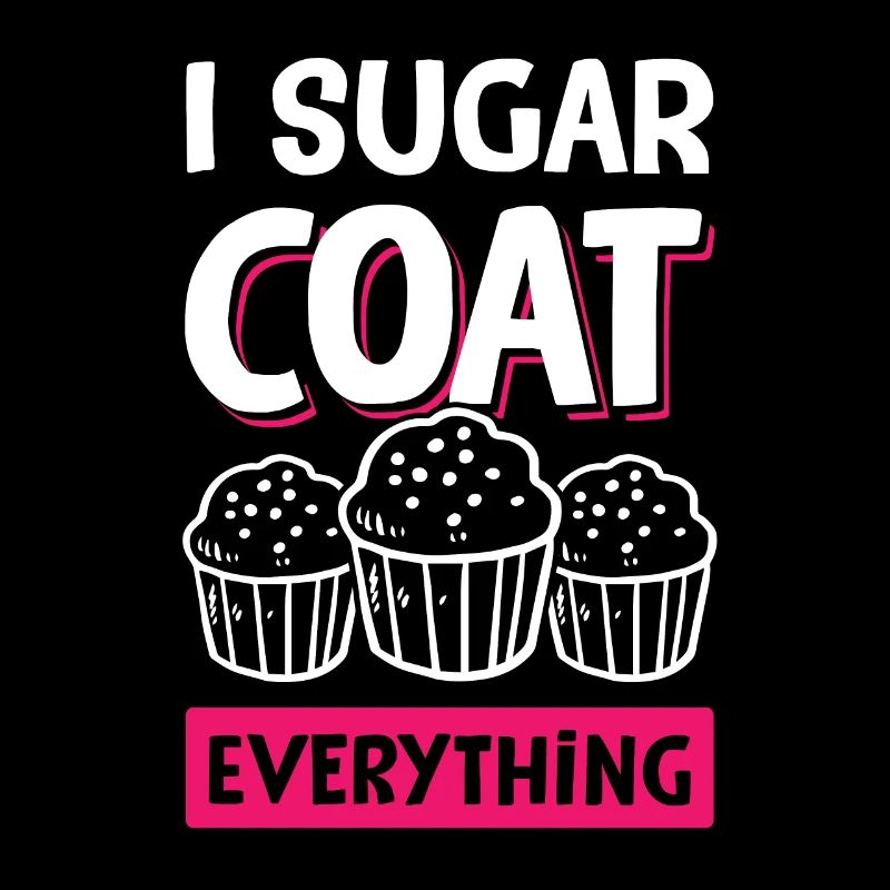 I Sugar coat everything