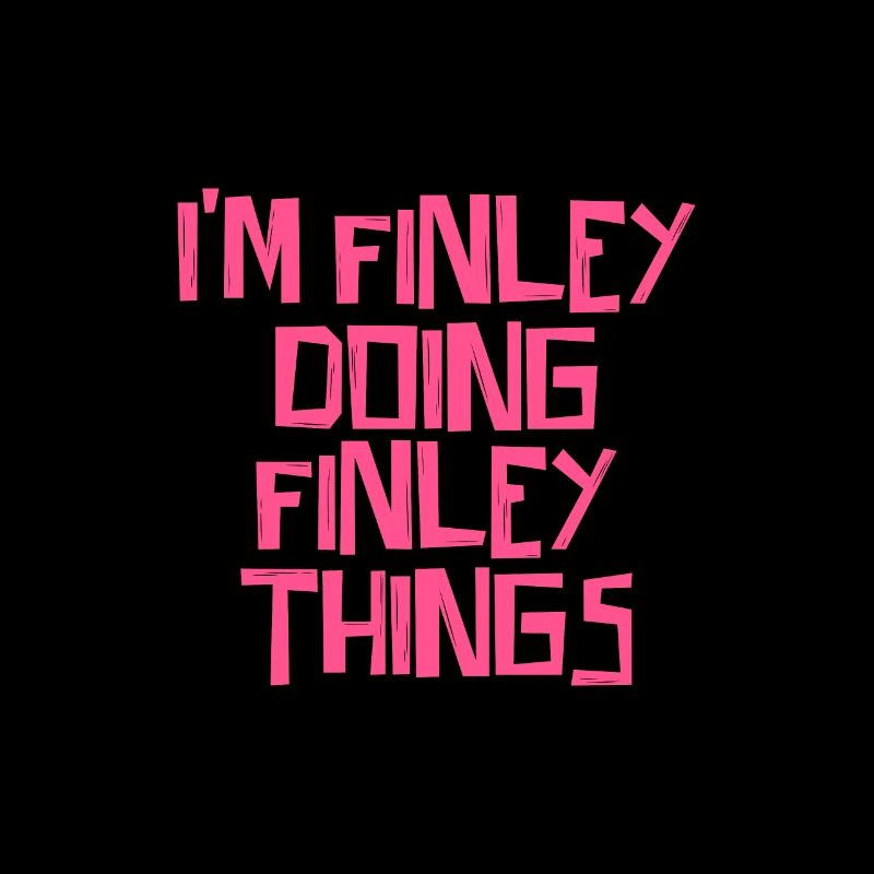 I'm Finley doing Finley things