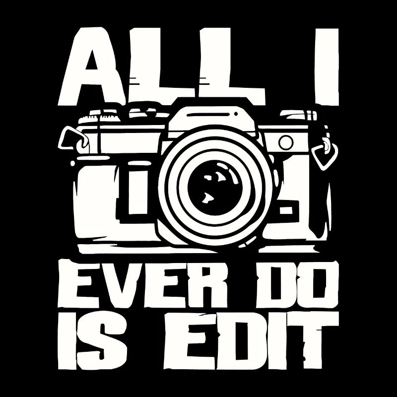 All I Ever Do is Edit - Photographer Camera