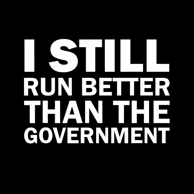 I Still Run Better Than The Government