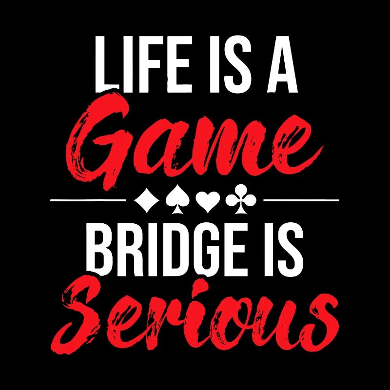 Life Is A Game Bridge Is Serious - Bridge Player