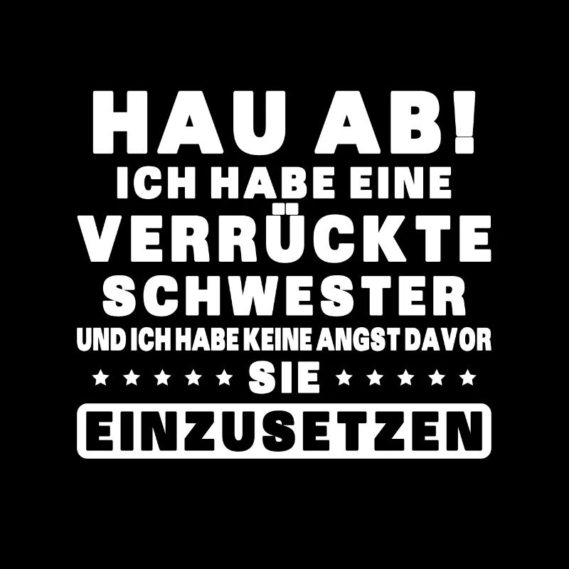 Hau ab! ich habe eine verrückte schwester