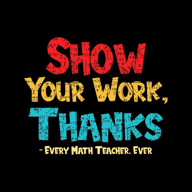 Math Teacher Show Your Work Thanks Every Math