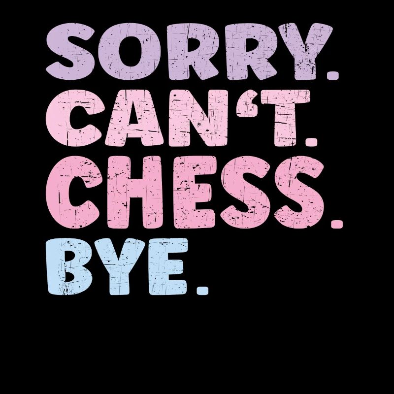 Sorry Can't Chess Bye Funny Chess