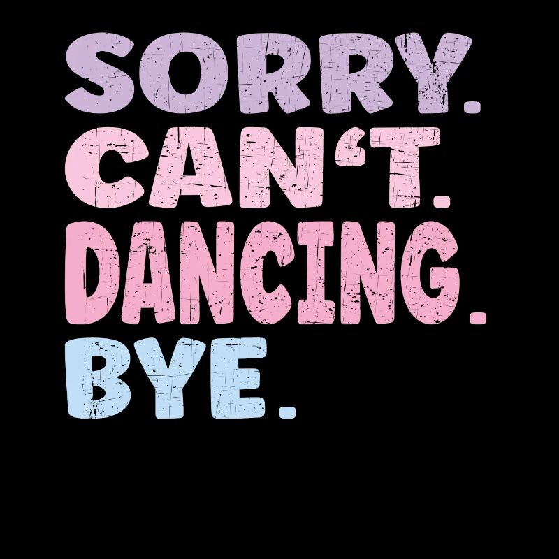 Sorry Can't Dancing Bye Funny Dancing