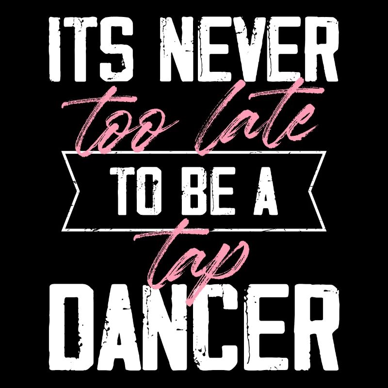 Never too late to be a tap dancer Design for a tap