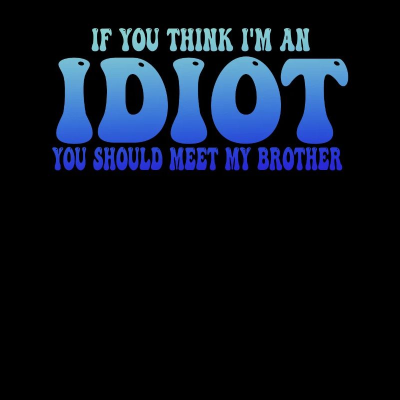 Wenn du denkst, dass ich ein Idiot bin, solltest du meinen Bruder kennenlernen