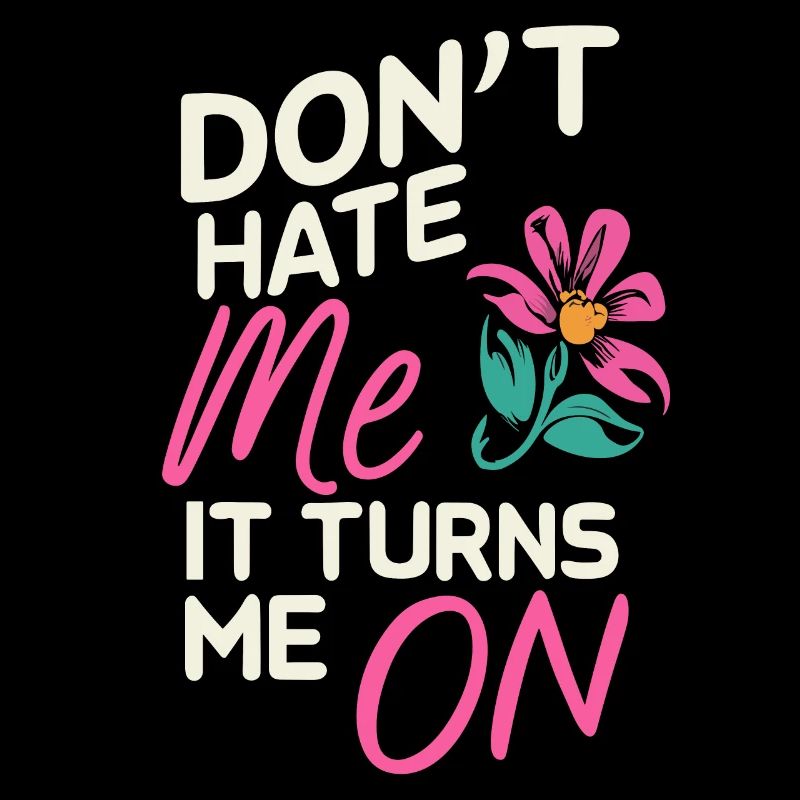 Don`t Hate me it Turns me on Sarkasmus Sprüche